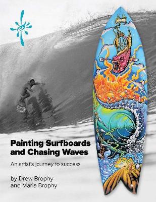 Painting Surfboards and Chasing Waves: An artist's journey to success book