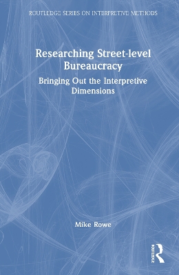 Researching Street-level Bureaucracy: Bringing Out the Interpretive Dimensions by Mike Rowe