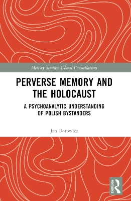 Perverse Memory and the Holocaust: A Psychoanalytic Understanding of Polish Bystanders by Jan Borowicz