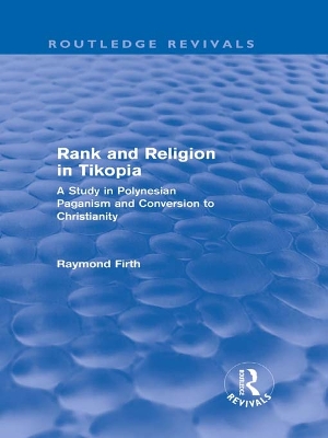 Rank and Religion in Tikopia (Routledge Revivals): A Study in Polynesian Paganism and Conversion to Christianity. by Raymond Firth