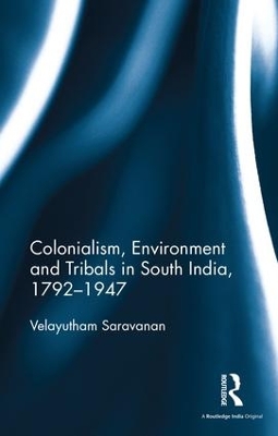 Colonialism, Environment and Tribals in South India,1792-1947 book