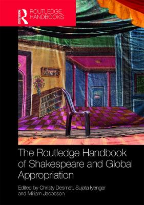 The Routledge Handbook of Shakespeare and Global Appropriation by Christy Desmet