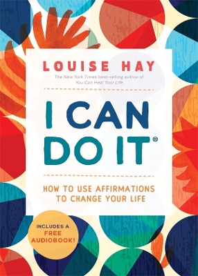I Can Do It: How to Use Affirmations to Change Your Life by Louise Hay