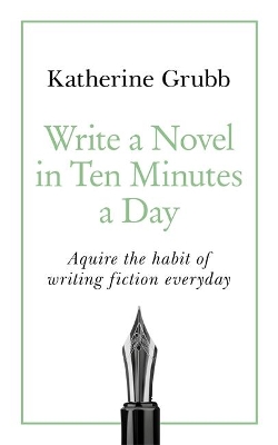 Write a Novel in 10 Minutes a Day by Katharine Grubb