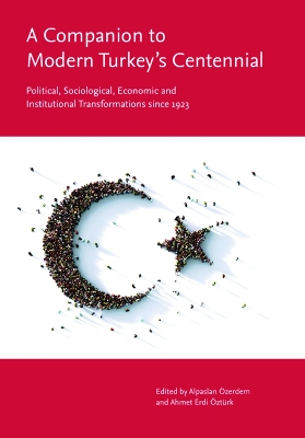 A Companion to Modern Turkey's Centennial: Political, Sociological, Economic and Institutional Transformations Since 1923 book