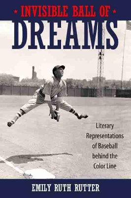 Invisible Ball of Dreams: Literary Representations of Baseball behind the Color Line book