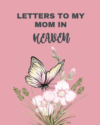 Letters To My Mom In Heaven: Wonderful Mom Heart Feels Treasure Keepsake Memories Grief Journal Our Story Dear Mom For Daughters For Sons by Patricia Larson