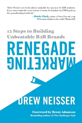 Renegade Marketing: 12 Steps to Building Unbeatable B2B Brands by Drew Neisser