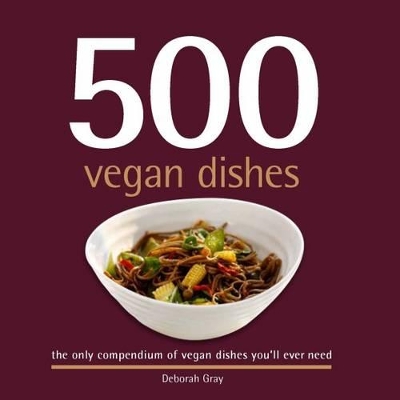 500 Vegan Dishes: The Only Compendium of Vegan Dishes You'll Ever Need book