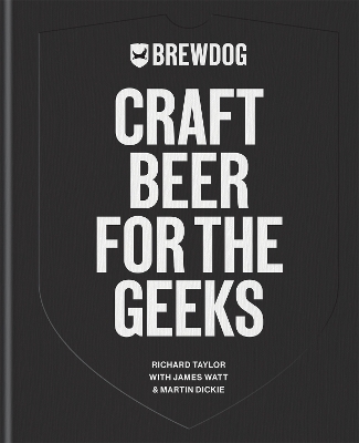 BrewDog: Craft Beer for the Geeks: The masterclass, from exploring iconic beers to perfecting DIY brews book