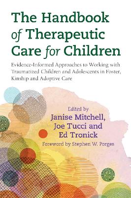 The Handbook of Therapeutic Care for Children: Evidence-Informed Approaches to Working with Traumatized Children and Adolescents in Foster, Kinship and Adoptive Care book