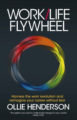 Work/Life Flywheel: Harness the work revolution and reimagine your career without fear book