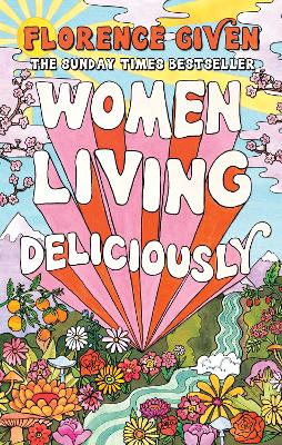 Women Living Deliciously: THE LIFE-CHANGING BOOK EVERY WOMAN DESERVES by Florence Given