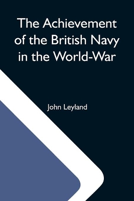 The Achievement Of The British Navy In The World-War book