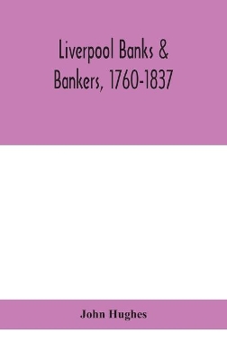 Liverpool banks & bankers, 1760-1837, a history of the circumstances which gave rise to the industry, and of the men who founded and developed it book