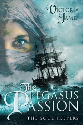 The Pegasus Passion: The Soul Keepers by Victoria James