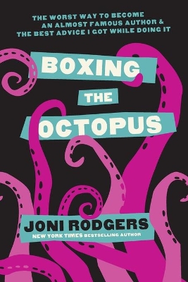 Boxing the Octopus: The Worst Way to Become an Almost Famous Author & the Best Advice I Got while Doing It book