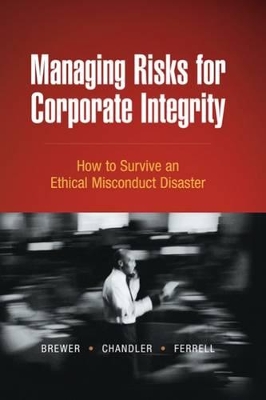 Managing Risks for Corporate Integrity: How to Survive an Ethical Misconduct Disaster by Robert Chandler