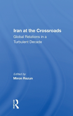 Iran at the Crossroads: Global Relations in a Turbulent Decade by Miron Rezun