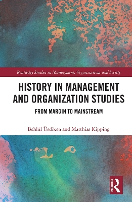 History in Management and Organization Studies: From Margin to Mainstream by Behlül Üsdiken