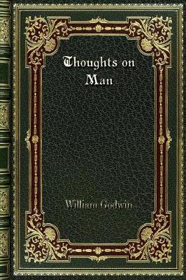 Thoughts on Man by William Godwin
