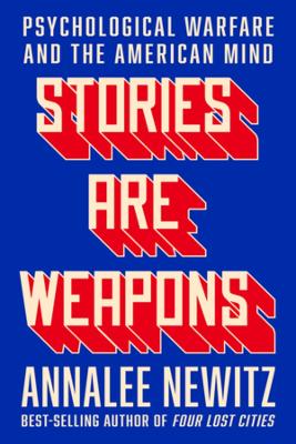 Stories Are Weapons: Psychological Warfare and the American Mind book