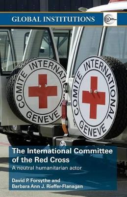 The The International Committee of the Red Cross: A Neutral Humanitarian Actor by David P. Forsythe