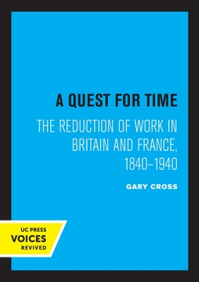 A Quest for Time: The Reduction of Work in Britain and France, 1840-1940 by Gary Cross