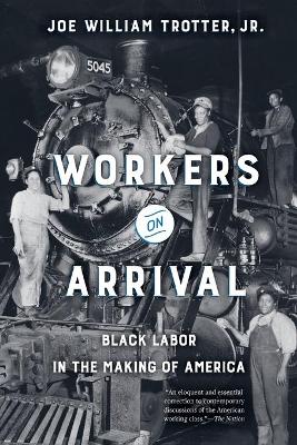 Workers on Arrival: Black Labor in the Making of America by Joe William Trotter, Jr.