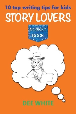 10 Top Writing Tips for Kids: Story Lovers Pocket Book by Dee White