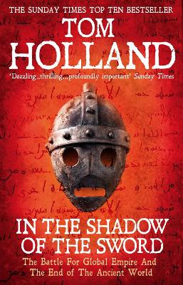 In The Shadow Of The Sword: The Battle for Global Empire and the End of the Ancient World by Tom Holland