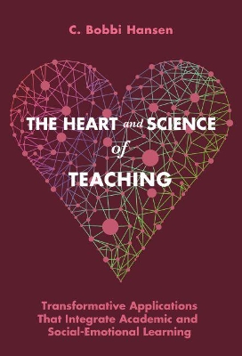 The Heart and Science of Teaching: Powerful Applications to Link Academic and Social–Emotional Learning, K–12 book