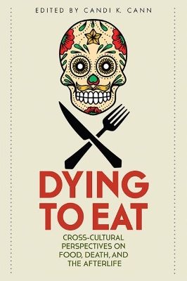 Dying to Eat: Cross-Cultural Perspectives on Food, Death, and the Afterlife book