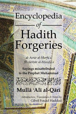 Encyclopedia of Hadith Forgeries: al-Asrar al-Marfu'a fil-Akhbar al-Mawdu'a: Sayings Misattributed to the Prophet Muhammad book