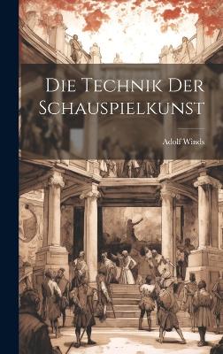 Die Technik der Schauspielkunst by Adolf 1856- Winds