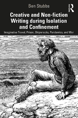 Creative and Non-fiction Writing during Isolation and Confinement: Imaginative Travel, Prison, Shipwrecks, Pandemics, and War by Ben Stubbs