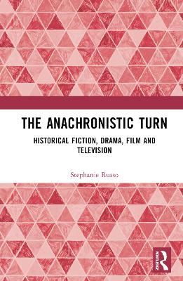 The Anachronistic Turn: Historical Fiction, Drama, Film and Television book