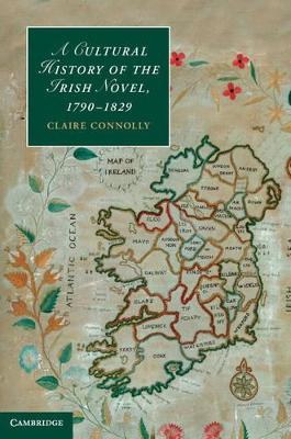 A Cultural History of the Irish Novel, 1790-1829 by Claire Connolly