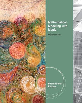 Mathematical Modeling with Maple, International Edition by William P. Fox