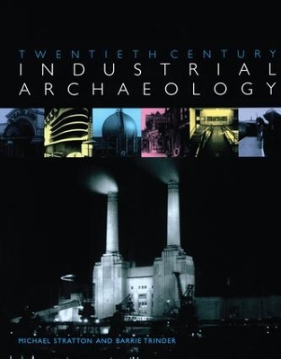 Twentieth Century Industrial Archaeology by Michael Stratton