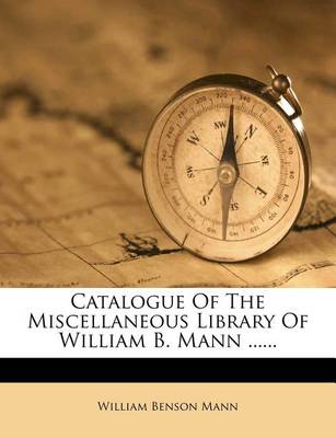 Catalogue of the Miscellaneous Library of William B. Mann ...... book