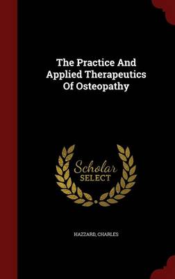 Practice and Applied Therapeutics of Osteopathy by Hazzard Charles