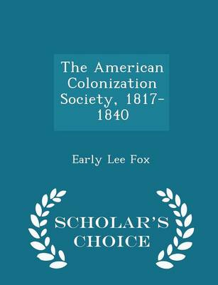 The American Colonization Society, 1817-1840 - Scholar's Choice Edition book