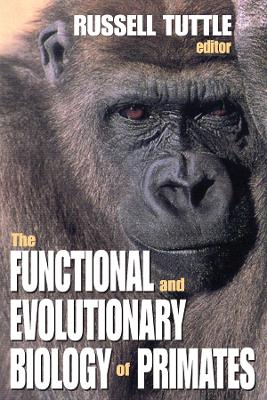 The Functional and Evolutionary Biology of Primates by Russell Tuttle