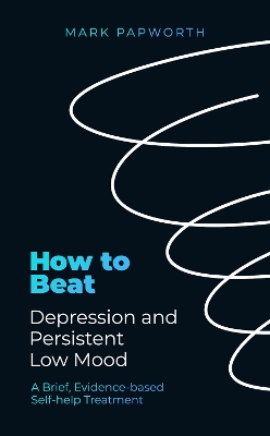How to Beat Depression and Persistent Low Mood: A Brief, Evidence-based Self-help Treatment book