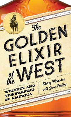 The Golden Elixir of the West: Whiskey and the Shaping of America book