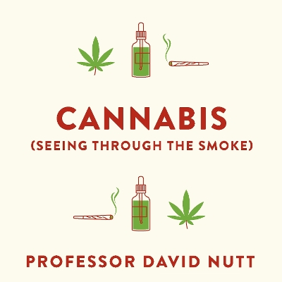 Cannabis (seeing through the smoke): The New Science of Cannabis and Your Health by Professor David Nutt