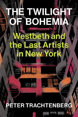 The Last Artists in New York: Westbeth and the Twilight of Bohemia book