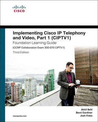 Implementing Cisco IP Telephony and Video, Part 1 (CIPTV1) Foundation Learning Guide (CCNP Collaboration Exam 300-070 CIPTV1) book