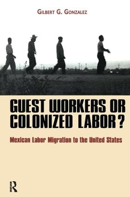 Guest Workers or Colonized Labor? by Gilbert G. Gonzalez